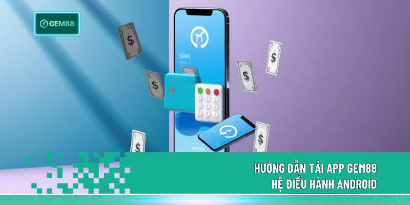 Tải App Gem88 Tối Ưu Cho Tất Cả Hệ Điều Hành Hiện Nay 2 Hướng dẫn tải app Gem88 hệ điều hành Android