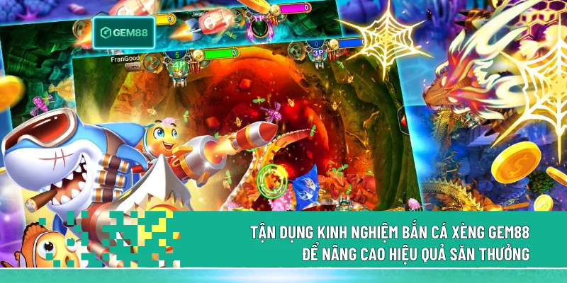 Tận dụng kinh nghiệm Bắn Cá Xèng gem88 để nâng cao hiệu quả săn thưởng